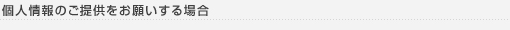 個人情報のご提供をお願いする場合